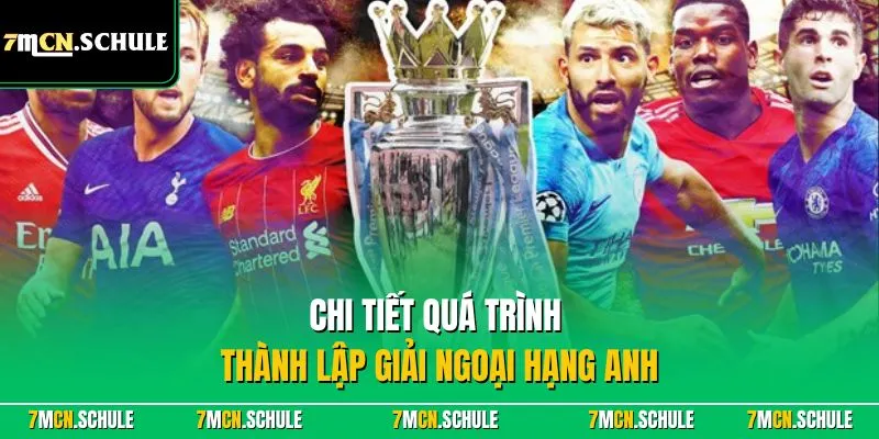Ngoại Hạng Anh - Giải Đá Bóng Danh Giá Top Đầu Châu Âu 7 Chi tiết quá trình thành lập giải ngoại hạng Anh