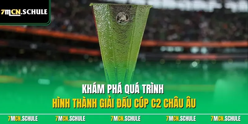 Cúp C2 Châu Âu - Giải Đấu Cấp Câu Lạc Bộ Hấp Dẫn Hàng Đầu 7 Khám phá quá trình hình thành giải đấu cúp C2 châu Âu
