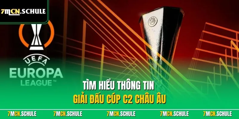 Cúp C2 Châu Âu - Giải Đấu Cấp Câu Lạc Bộ Hấp Dẫn Hàng Đầu 6 Tìm hiểu thông tin giải đấu cúp C2 châu Âu