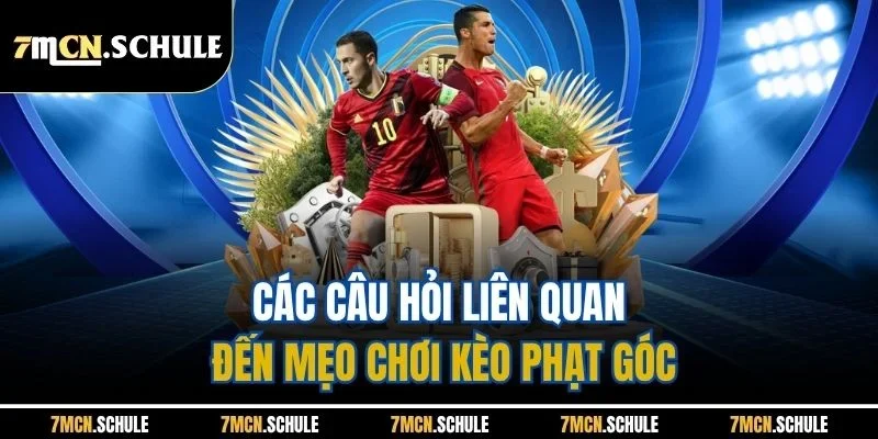 Mẹo Chơi Kèo Phạt Góc - Hỗ Trợ Nâng Cao Tỷ Lệ Thắng Tại 7M 7 Các câu hỏi liên quan đến mẹo chơi kèo phạt góc