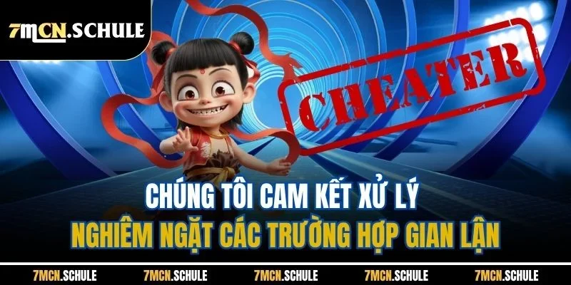 Điều Khoản Dịch Vụ 7M | Ban Hành Mới Nhất Năm 2026 4 Chúng tôi cam kết xử lý nghiêm ngặt các trường hợp gian lận