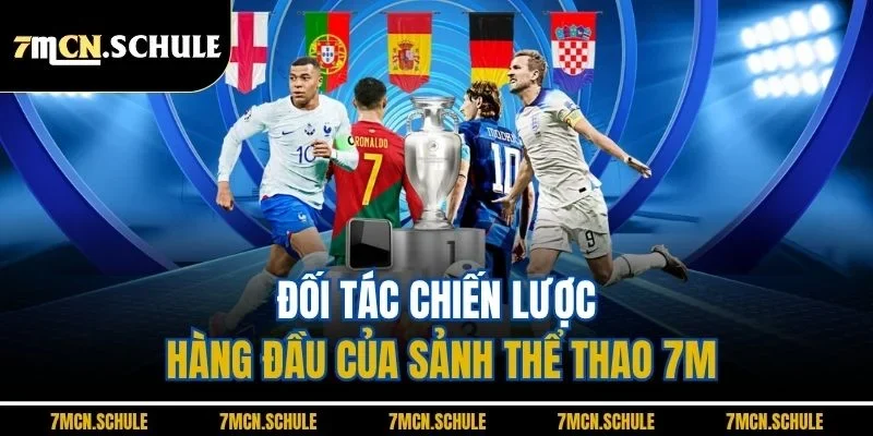 Thể Thao 7M - Cập Nhật Tin Tức Nhanh, Bắt Kèo Chuẩn Xác 9 Đối tác chiến lược hàng đầu của sảnh thể thao 7M