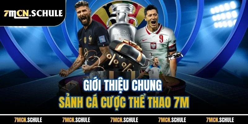 Thể Thao 7M - Cập Nhật Tin Tức Nhanh, Bắt Kèo Chuẩn Xác 6 Giới thiệu chung sảnh cá cược thể thao 7M