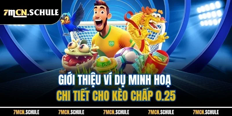 Mẹo Đánh Kèo 0.25| Chi Tiết Chiến Thuật Hiệu Quả Nhất Từ 7M 7 Giới thiệu ví dụ minh hoạ chi tiết cho kèo chấp 0.25