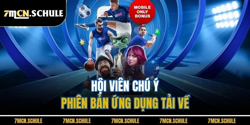 Tải App 7M - Trải Nghiệm Ứng Dụng Cá Cược Đỉnh Cao 9 Hội viên chú ý phiên bản ứng dụng tải về