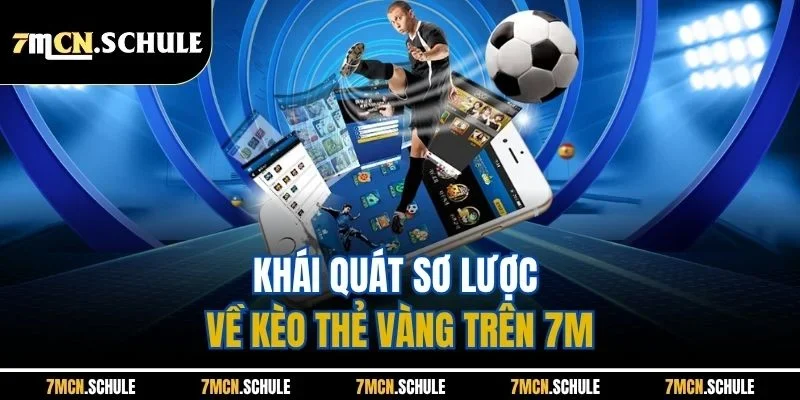 Mẹo Bắt Kèo Thẻ Vàng | Chia Sẻ Những Bí Quyết Hay Dễ Thắng 6 Khái quát sơ lược về kèo thẻ vàng trên 7M