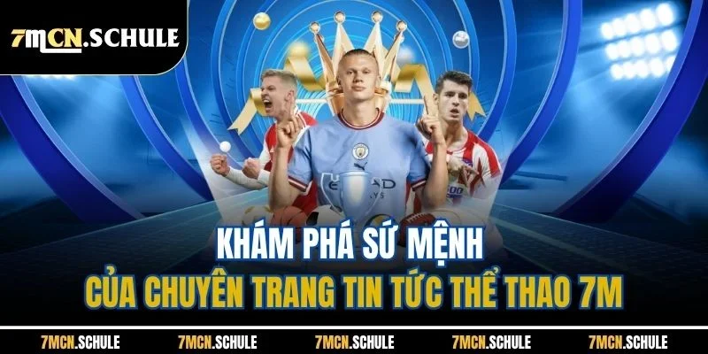 Giới Thiệu 7M | Trang Cập Nhật Tin Tức Thể Thao Uy Tín 2026 1 Khám phá sứ mệnh của chuyên trang tin tức thể thao 7M
