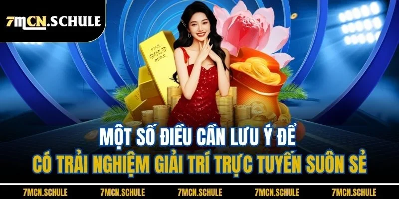 Hướng Dẫn 7M | Tổng Hợp Các Quy Trình Cơ Bản Update 2026 9 Một số điều cần lưu ý để có trải nghiệm giải trí trực tuyến suôn sẻ