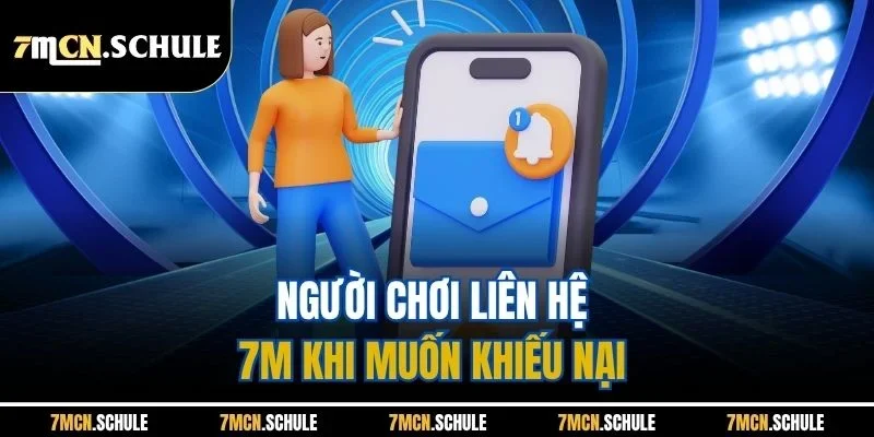 Liên Hệ 7M 1 Người chơi liên hệ 7M khi muốn khiếu nại