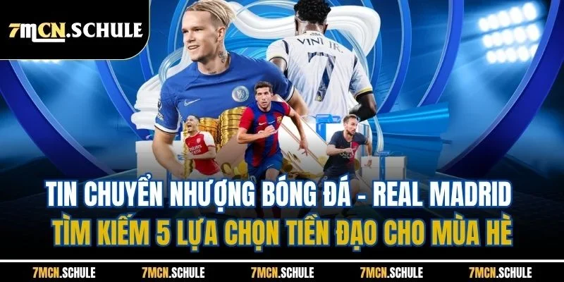 Tin Chuyển Nhượng Bóng Đá| Các Thương Vụ Hot Tại Mùa Hè Này 7 Tin chuyển nhượng bóng đá - Real Madrid tìm kiếm 5 lựa chọn tiền đạo cho mùa hè
