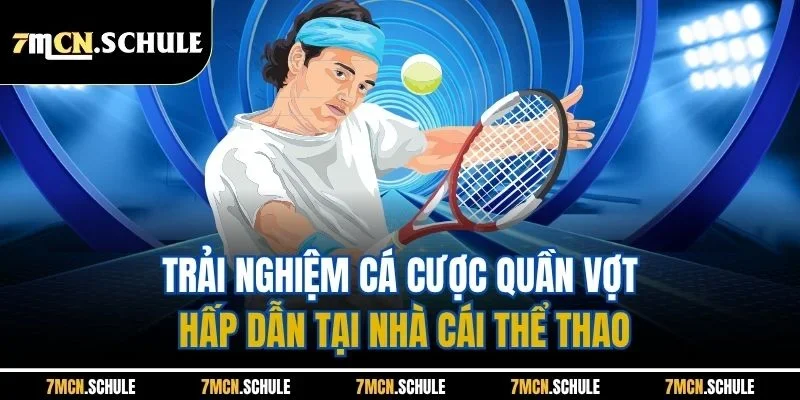 Thể Thao 7M - Cập Nhật Tin Tức Nhanh, Bắt Kèo Chuẩn Xác 8 Trải nghiệm cá cược quần vợt hấp dẫn tại nhà cái thể thao