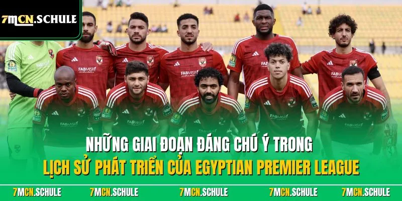 Egyptian Premier League (Ai Cập)| Giải Bóng Đá Số 1 Châu Phi 7 Những giai đoạn đáng chú ý trong lịch sử phát triển của Egyptian Premier League