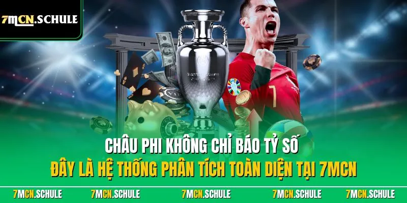 Châu Phi – Chuyên Mục Bóng Đá Toàn Diện Mới Nhất Tại 7MCN 9 Châu Phi không chỉ báo tỷ số – đây là hệ thống phân tích toàn diện tại 7MCN