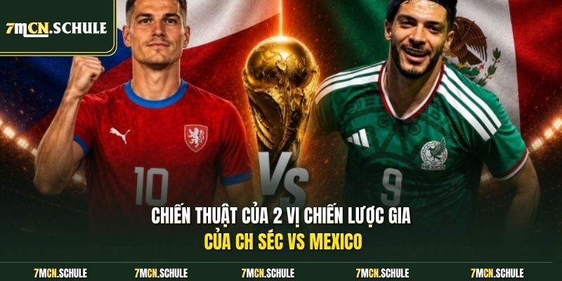 Soi Kèo CH Séc Vs Mexico, 08h00 Ngày 25/06 Sớm Nhất Hiện Nay 8 Chiến thuật của 2 vị chiến lược gia của CH Séc vs Mexico