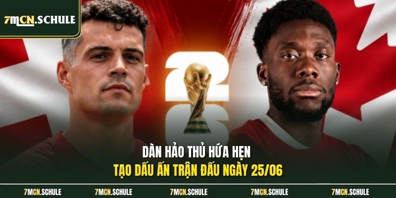 Soi Kèo Thụy Sĩ Vs Canada, 02h00 Ngày 25/06 Chuẩn Xác 100% 7 Dàn hảo thủ hứa hẹn tạo dấu ấn trận đấu ngày 25/06