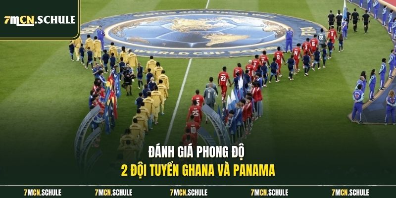 Soi Kèo Ghana Vs Panama, 06h00 Ngày 18/06 | Dự Đoán Tỷ Số 6 Đánh giá phong độ 2 đội tuyển Ghana và Panama