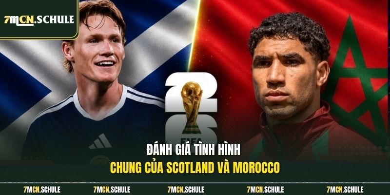 Soi Kèo Scotland vs Morocco, 05h00 Ngày 20/06 Mới Nhất 2026 6 Đánh giá tình hình chung của Scotland và Morocco