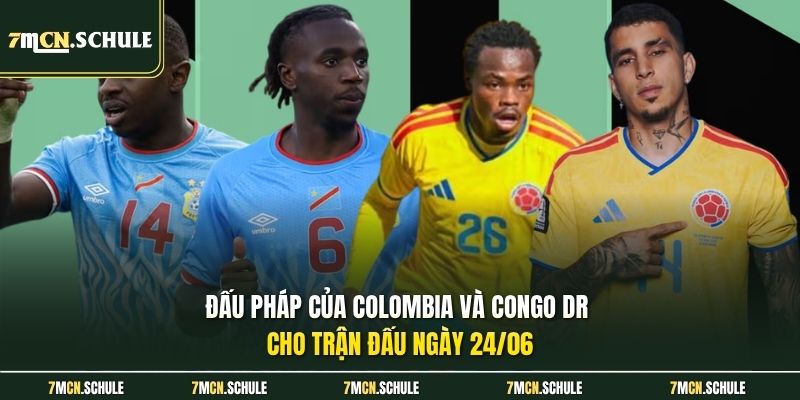 Đấu pháp của Colombia và Congo DR cho trận đấu ngày 24/06