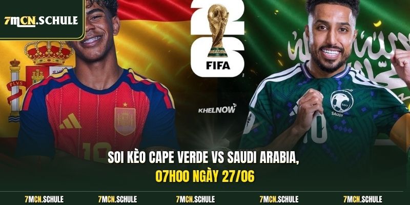 Soi Kèo Cape Verde Vs Saudi Arabia, 07h00 Ngày 27/06 WC2026 8 Dự báo kết quả trận cầu hấp dẫn