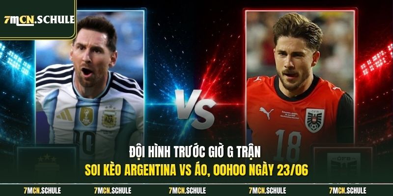 Soi Kèo Argentina Vs Áo, 00h00 Ngày 23/06 Nhanh Nhất WC2026 8 Đội hình trước giờ G trận soi kèo Argentina vs Áo, 00h00 ngày 23/06