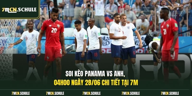 Soi Kèo Panama Vs Anh, 04h00 Ngày 28/06 | Đẳng Cấp Lên Tiếng 6 Soi kèo Panama vs Anh, 04h00 ngày 28/06 chi tiết tại 7M