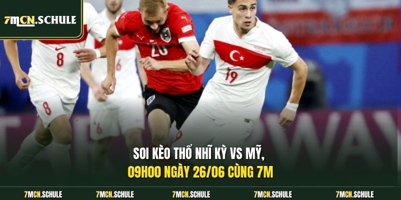 Soi Kèo Thổ Nhĩ Kỳ Vs Mỹ, 09h00 Ngày 26/06 Vòng Loại WC2026 6 Soi kèo Thổ Nhĩ Kỳ vs Mỹ, 09h00 ngày 26/06 cùng 7M