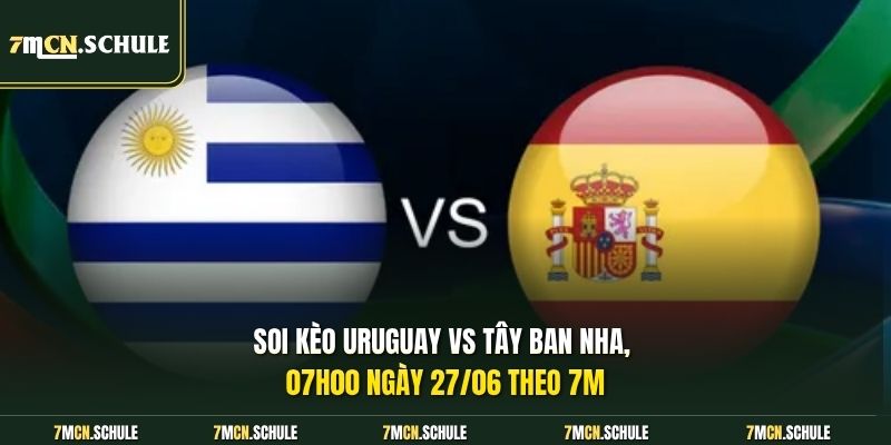Soi Kèo Uruguay Vs Tây Ban Nha, 07h00 Ngày 27/06 Gây Cấn 6 Soi kèo Uruguay vs Tây Ban Nha, 07h00 ngày 27/06 theo 7M
