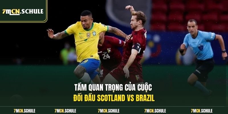 Tầm quan trọng của cuộc đối đầu Scotland vs Brazil